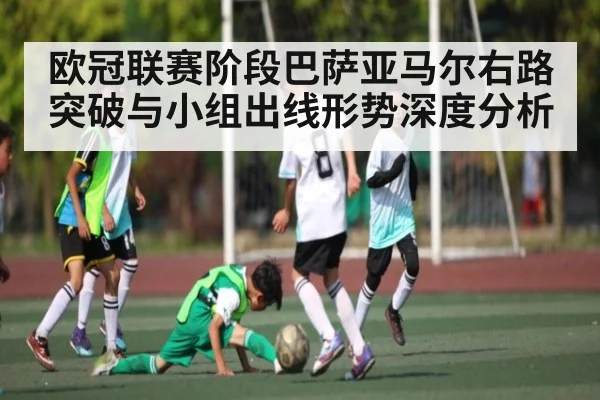 欧冠联赛阶段巴萨亚马尔右路突破与小组出线形势深度分析